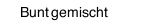 Bunt gemischt